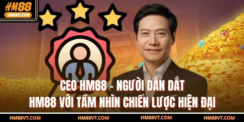 CEO HM88 – người dẫn dắt HM88 với tầm nhìn chiến lược hiện đại