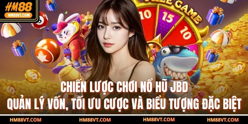 Chiến lược chơi Nổ Hũ JBD – Quản lý vốn, tối ưu cược và biểu tượng đặc biệt