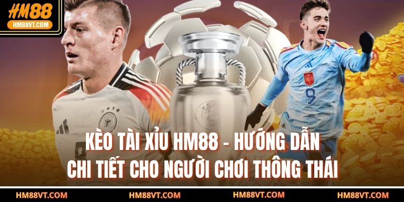 Kèo Tài Xỉu HM88 – Hướng Dẫn Chi Tiết Cho Người Chơi Thông Thái