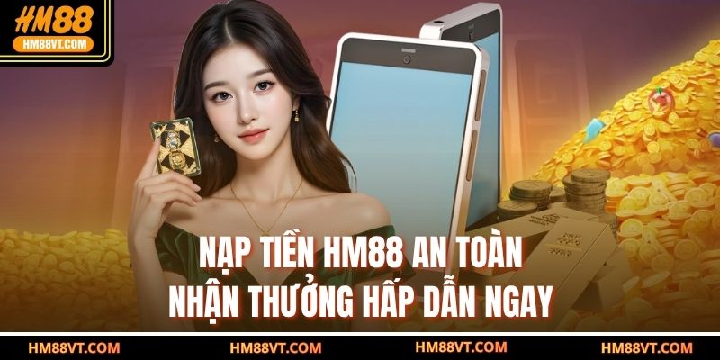 Nạp tiền HM88 an toàn nhận thưởng hấp dẫn ngay 
