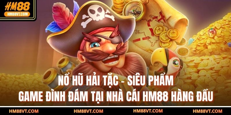 Nổ Hũ Hải Tặc - Siêu Phẩm Game Đình Đám Tại Nhà Cái HM88 Hàng Đầu