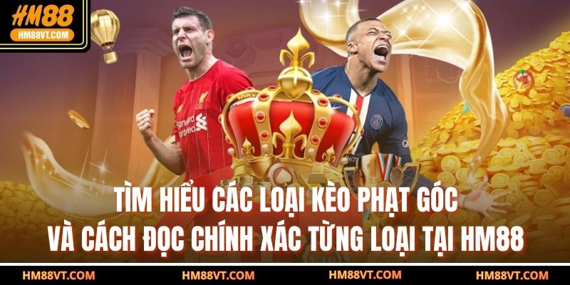 Tìm hiểu các loại kèo phạt góc và cách đọc chính xác từng loại tại HM88