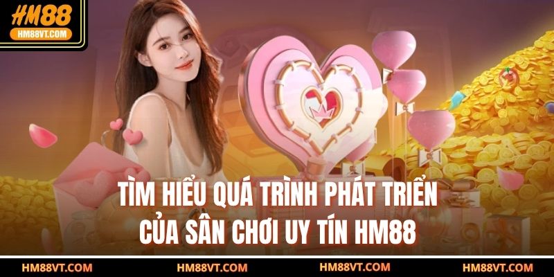 Tìm hiểu quá trình phát triển của sân chơi uy tín HM88