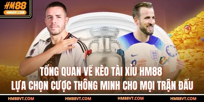 Tổng quan về kèo tài xỉu HM88 – Lựa chọn cược thông minh cho mọi trận đấu